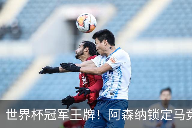 世界杯冠军王牌！阿森纳锁定马竞巨星！阿尔特塔冬窗重拳补强