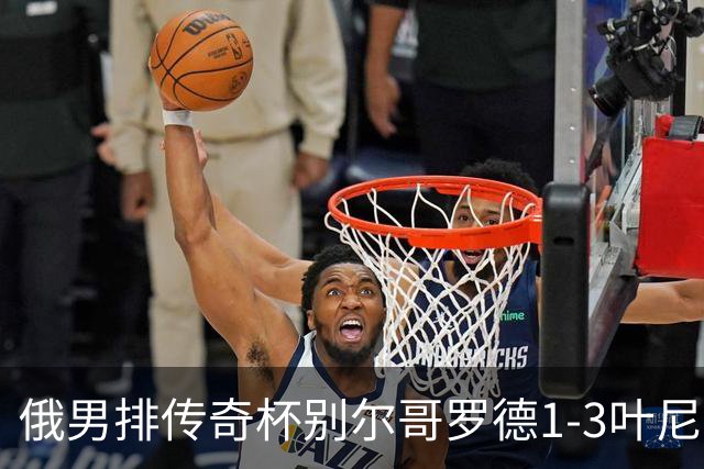 俄男排传奇杯别尔哥罗德1-3叶尼塞 张景胤首发8分